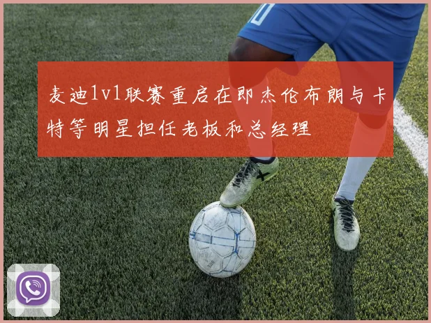 麦迪1v1联赛重启在即杰伦布朗与卡特等明星担任老板和总经理