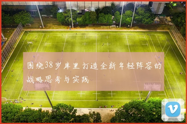 围绕38岁库里打造全新年轻阵容的战略思考与实践